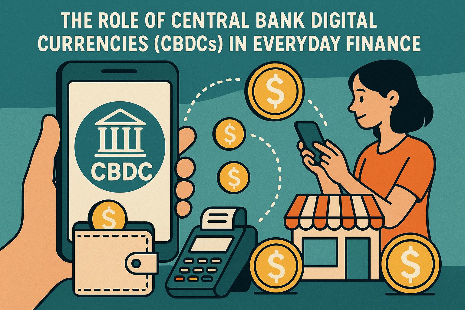 The Role of Central Bank Digital Currencies (CBDCs) in Everyday Finance